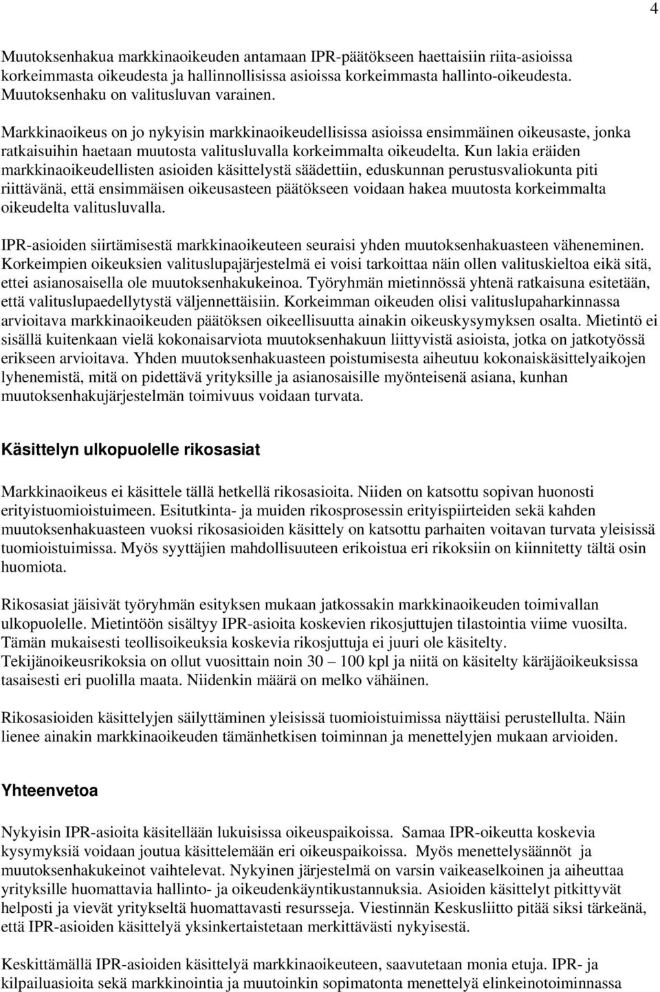 Markkinaoikeus on jo nykyisin markkinaoikeudellisissa asioissa ensimmäinen oikeusaste, jonka ratkaisuihin haetaan muutosta valitusluvalla korkeimmalta oikeudelta.