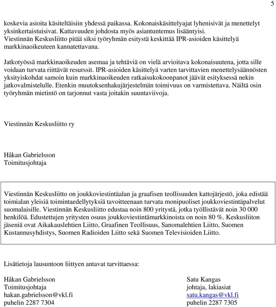 Jatkotyössä markkinaoikeuden asemaa ja tehtäviä on vielä arvioitava kokonaisuutena, jotta sille voidaan turvata riittävät resurssit.