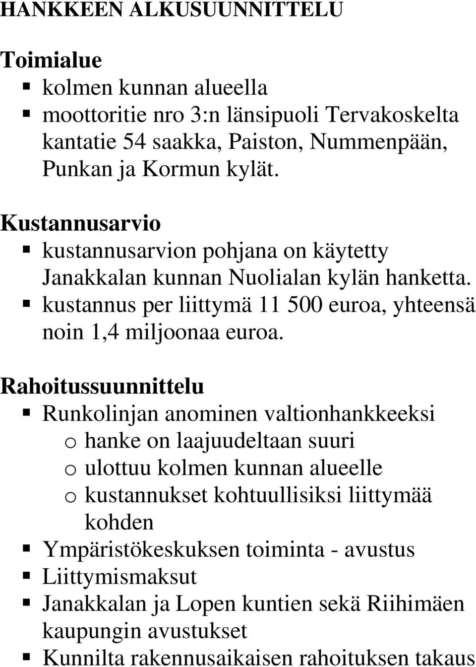 Rahoitussuunnittelu Runkolinjan anominen valtionhankkeeksi o hanke on laajuudeltaan suuri o ulottuu kolmen kunnan alueelle o kustannukset kohtuullisiksi liittymää