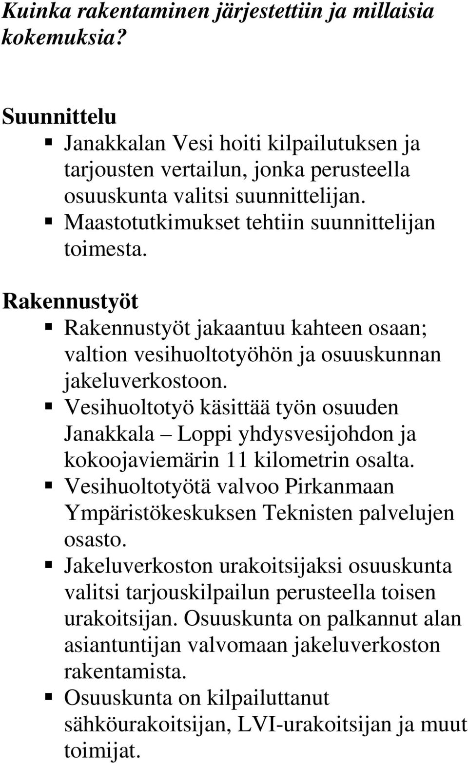 Vesihuoltotyö käsittää työn osuuden Janakkala Loppi yhdysvesijohdon ja kokoojaviemärin 11 kilometrin osalta. Vesihuoltotyötä valvoo Pirkanmaan Ympäristökeskuksen Teknisten palvelujen osasto.