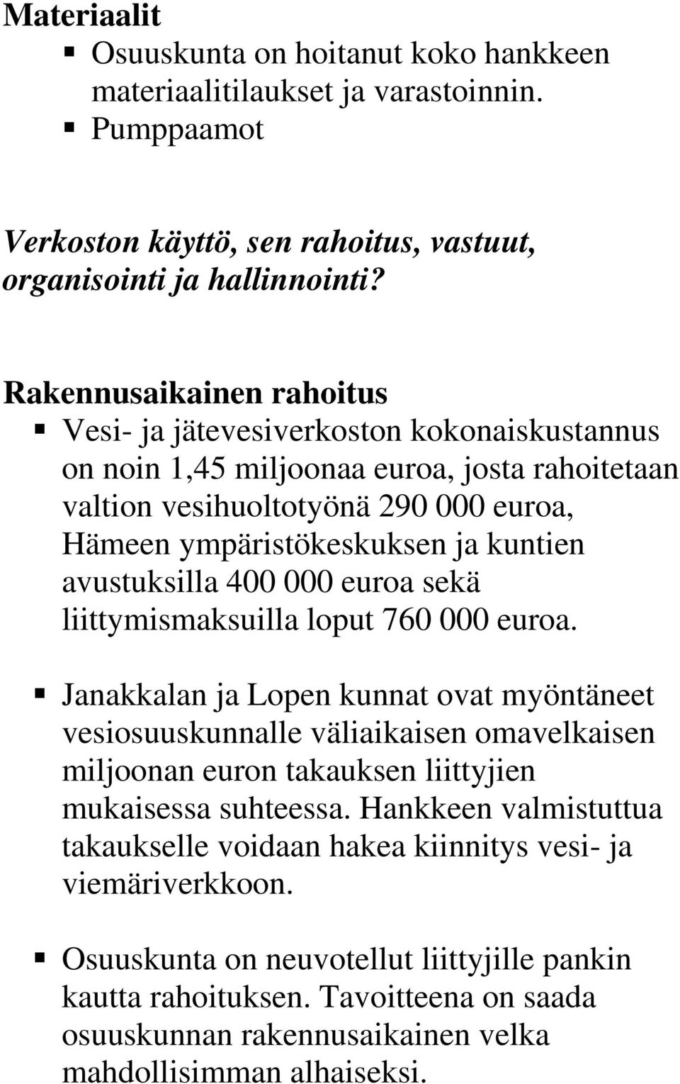 avustuksilla 400 000 euroa sekä liittymismaksuilla loput 760 000 euroa.