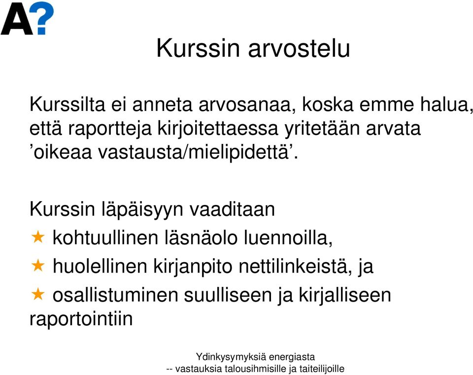 Kurssin läpäisyyn vaaditaan kohtuullinen läsnäolo luennoilla, huolellinen