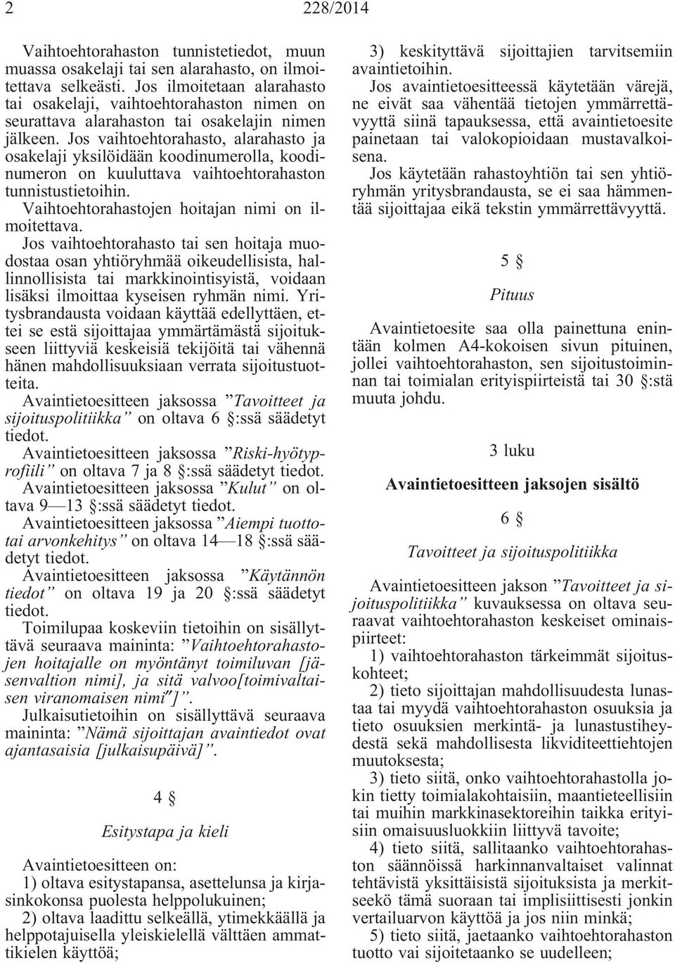 Jos vaihtoehtorahasto, alarahasto ja osakelaji yksilöidään koodinumerolla, koodinumeron on kuuluttava vaihtoehtorahaston tunnistustietoihin. Vaihtoehtorahastojen hoitajan nimi on ilmoitettava.