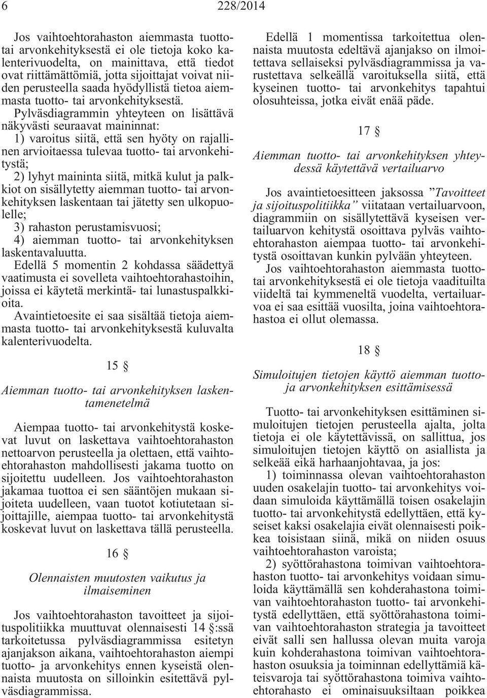 Pylväsdiagrammin yhteyteen on lisättävä näkyvästi seuraavat maininnat: 1) varoitus siitä, että sen hyöty on rajallinen arvioitaessa tulevaa tuotto- tai arvonkehitystä; 2) lyhyt maininta siitä, mitkä