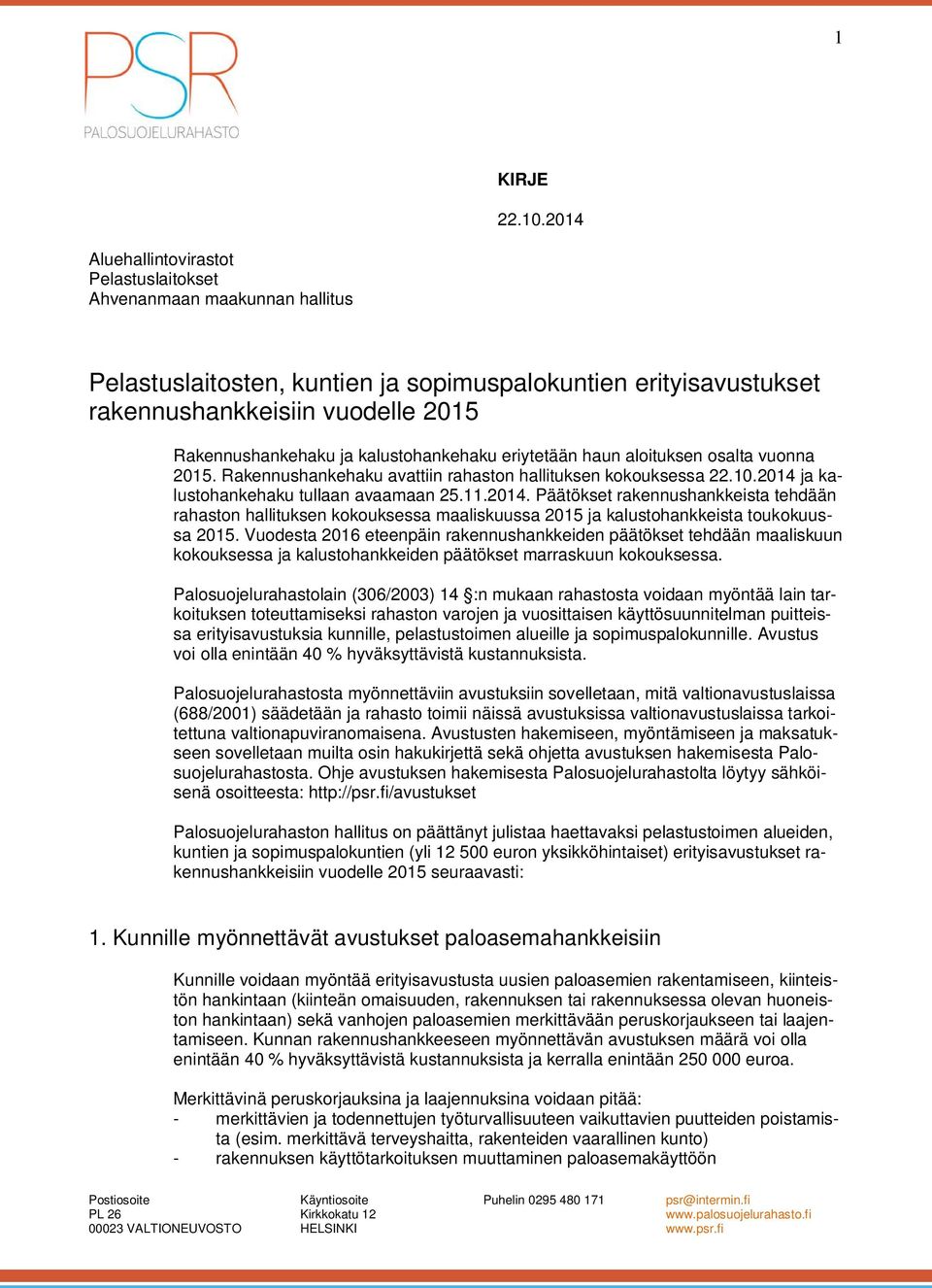 kalustohankehaku eriytetään haun aloituksen osalta vuonna 2015. Rakennushankehaku avattiin rahaston hallituksen kokouksessa 22.10.2014 