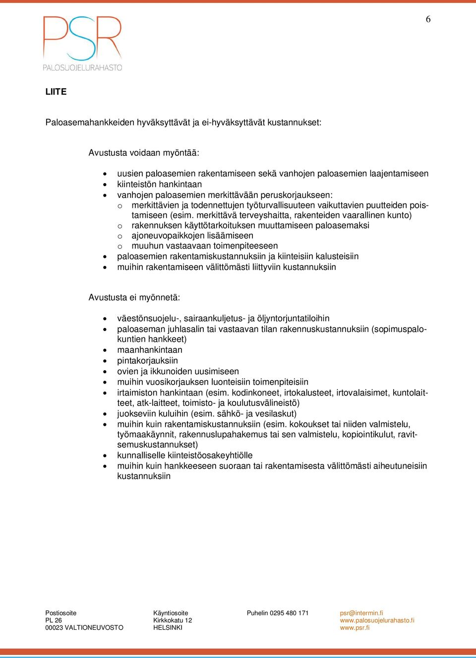 merkittävä terveyshaitta, rakenteiden vaarallinen kunto) o rakennuksen käyttötarkoituksen muuttamiseen paloasemaksi o ajoneuvopaikkojen lisäämiseen o muuhun vastaavaan toimenpiteeseen paloasemien