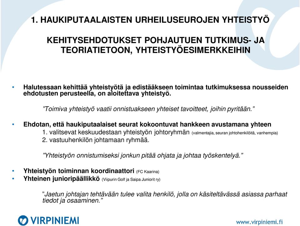 Ehdotan, että haukiputaalaiset seurat kokoontuvat hankkeen avustamana yhteen 1. valitsevat keskuudestaan yhteistyön johtoryhmän (valmentajia, seuran johtohenkilöitä, vanhempia) 2.