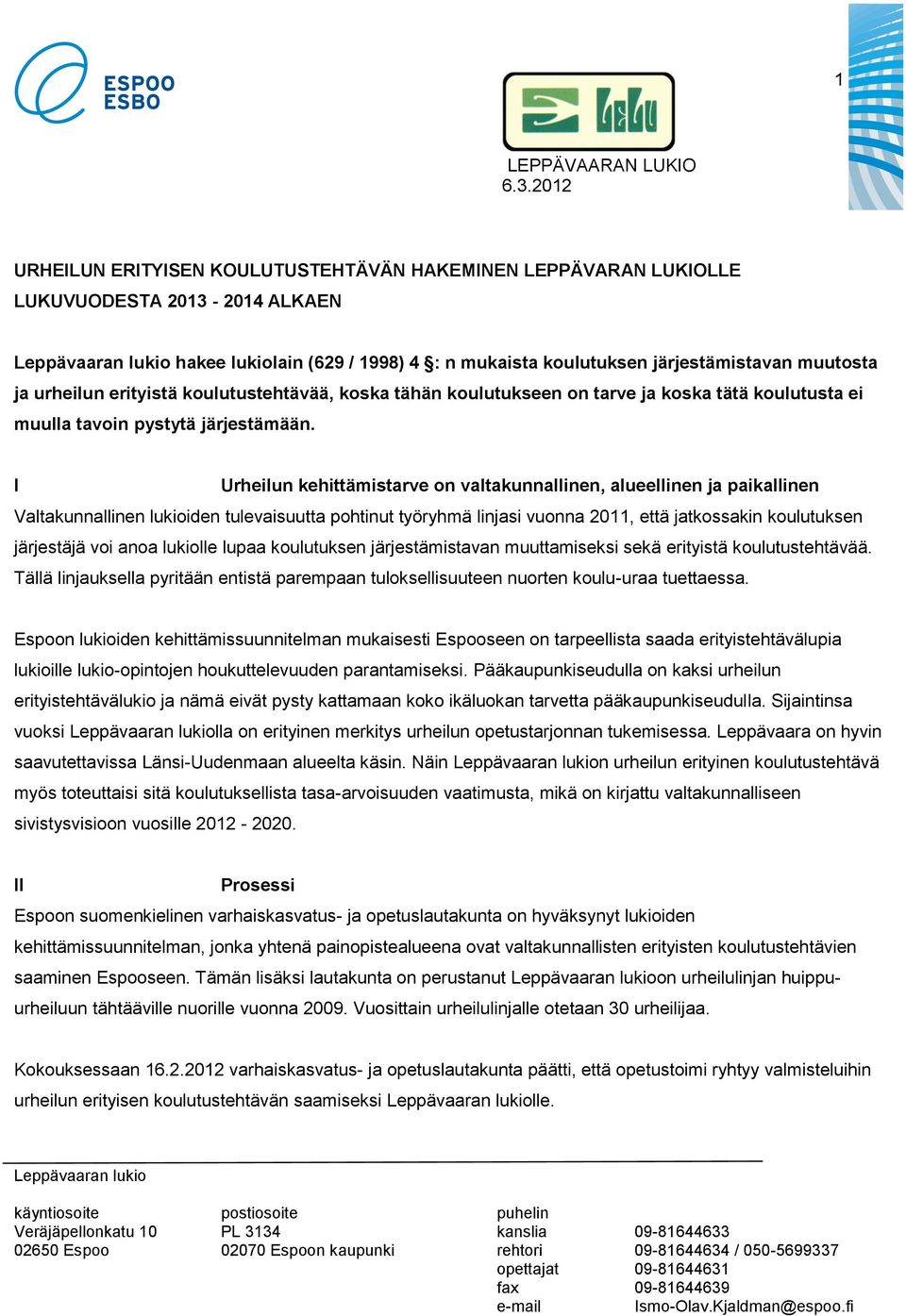 I Urheilun kehittämistarve on valtakunnallinen, alueellinen ja paikallinen Valtakunnallinen lukioiden tulevaisuutta pohtinut työryhmä linjasi vuonna 2011, että jatkossakin koulutuksen järjestäjä voi