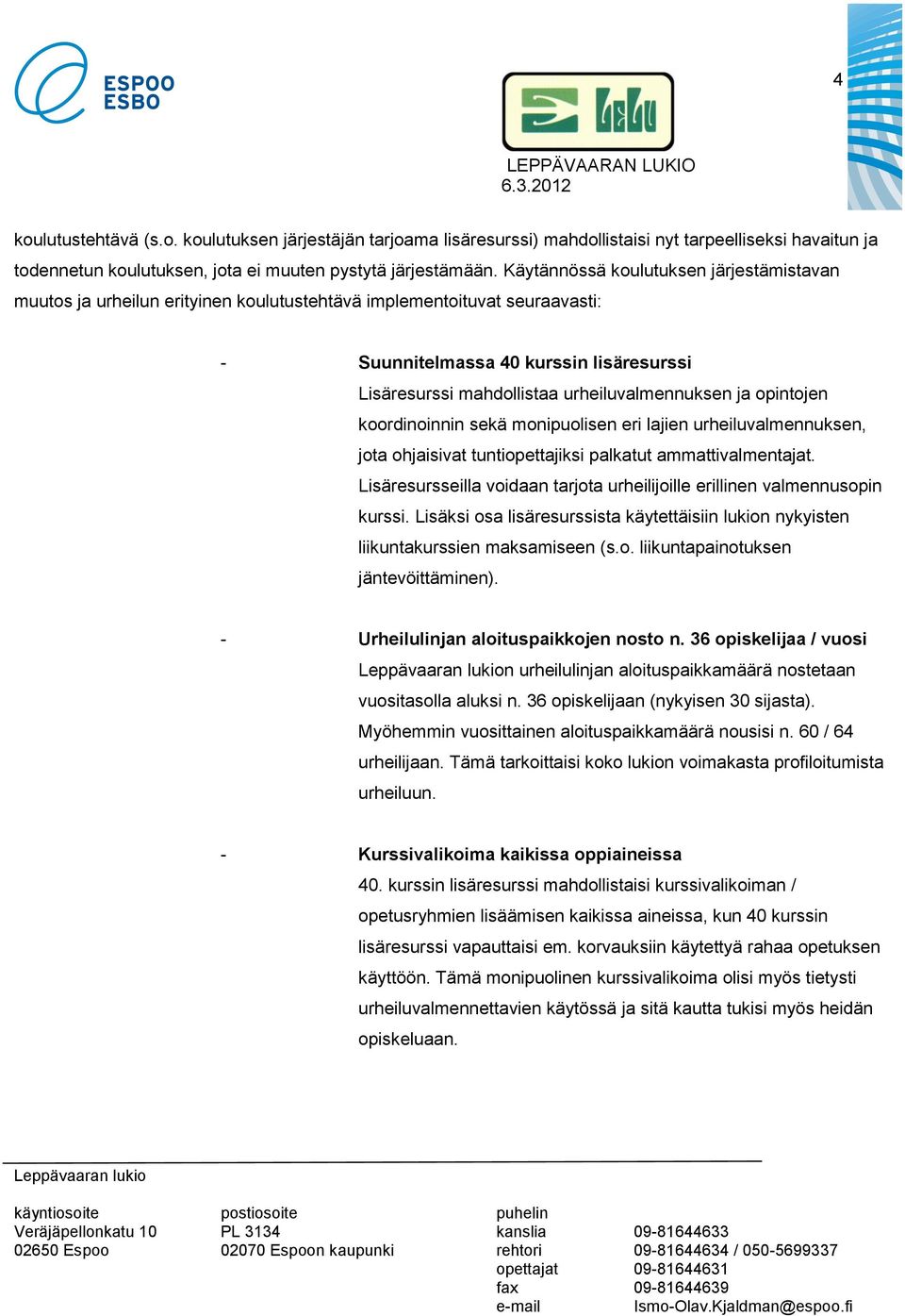 urheiluvalmennuksen ja opintojen koordinoinnin sekä monipuolisen eri lajien urheiluvalmennuksen, jota ohjaisivat tuntiopettajiksi palkatut ammattivalmentajat.