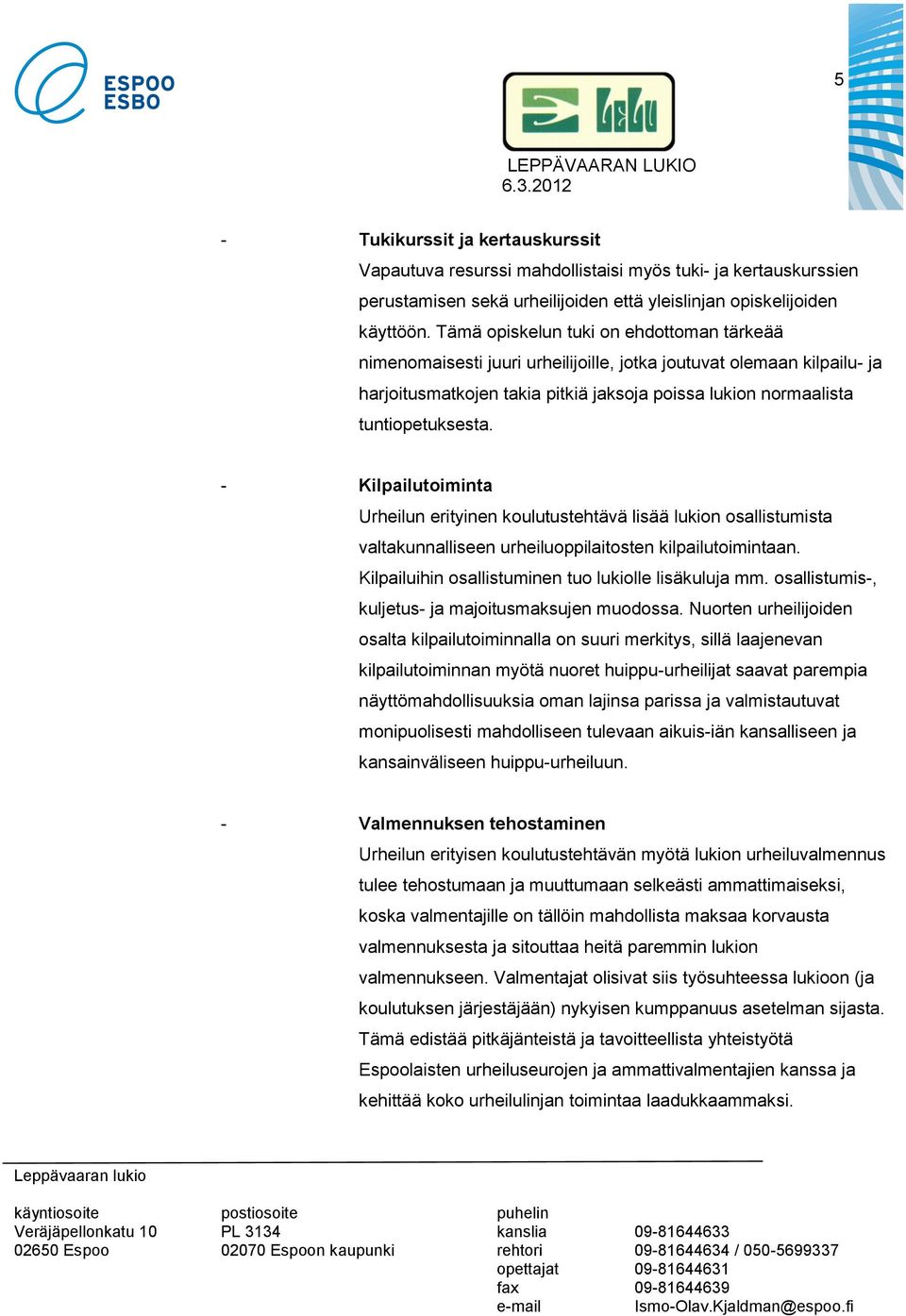 - Kilpailutoiminta Urheilun erityinen koulutustehtävä lisää lukion osallistumista valtakunnalliseen urheiluoppilaitosten kilpailutoimintaan. Kilpailuihin osallistuminen tuo lukiolle lisäkuluja mm.