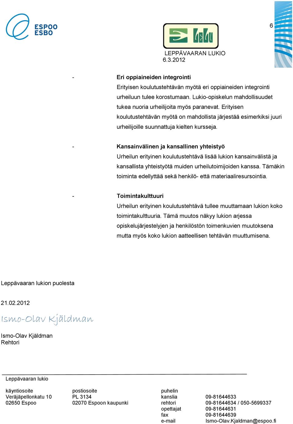 - Kansainvälinen ja kansallinen yhteistyö Urheilun erityinen koulutustehtävä lisää lukion kansainvälistä ja kansallista yhteistyötä muiden urheilutoimijoiden kanssa.