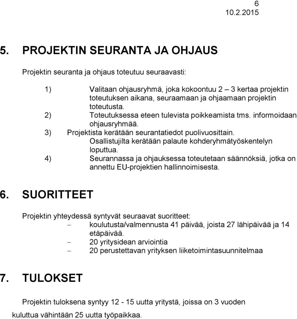 Osallistujilta kerätään palaute kohderyhmätyöskentelyn loputtua. 4) Seurannassa ja ohjauksessa toteutetaan säännöksiä, jotka on annettu EU-projektien hallinnoimisesta. 6.