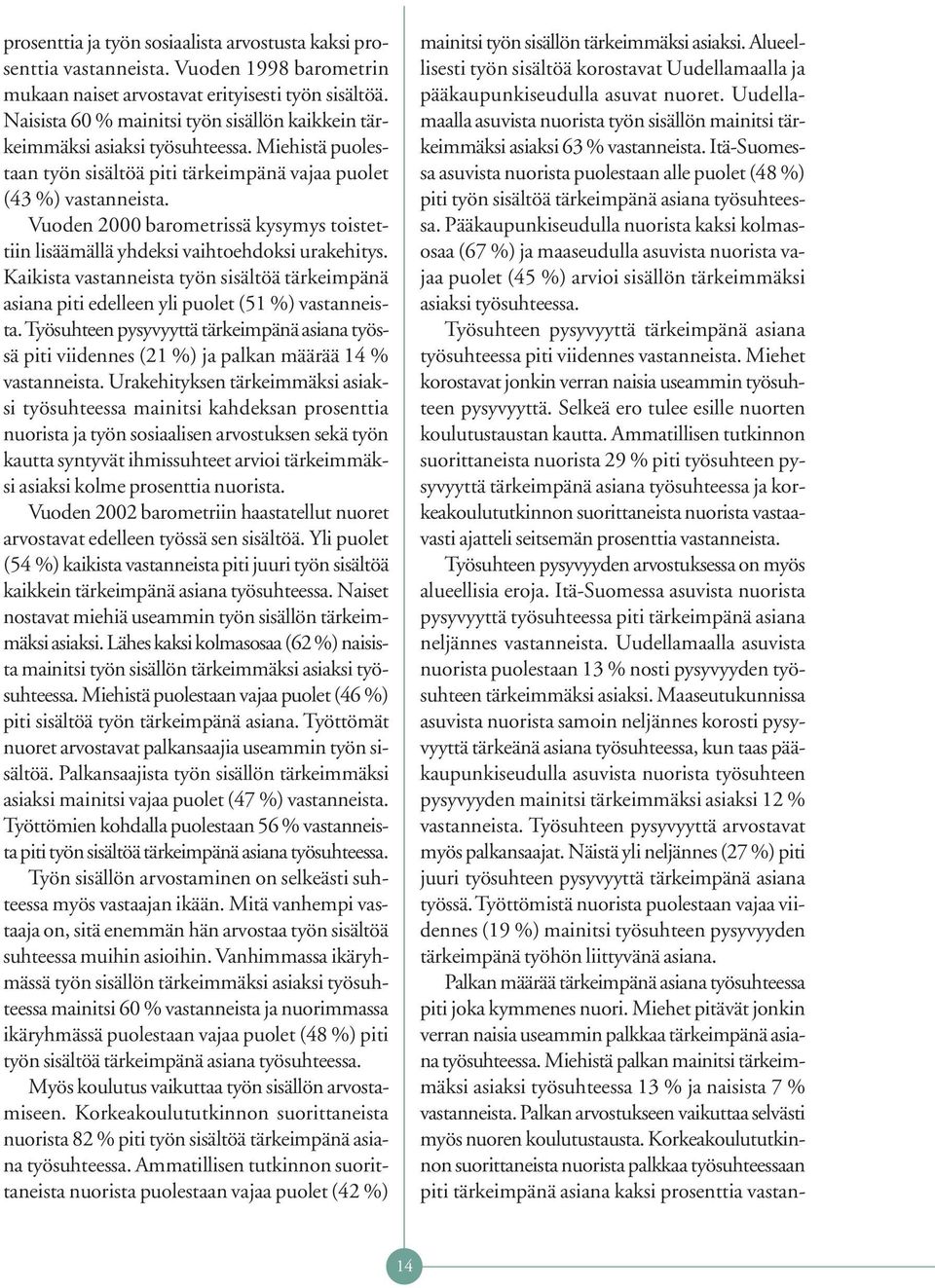 Vuoden 2000 barometrissä kysymys toistettiin lisäämällä yhdeksi vaihtoehdoksi urakehitys. Kaikista vastanneista työn sisältöä tärkeimpänä asiana piti edelleen yli puolet (51 %) vastanneista.