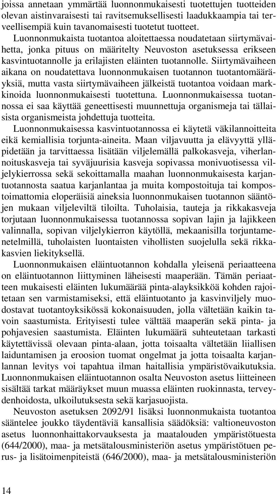 Siirtymävaiheen aikana on noudatettava luonnonmukaisen tuotannon tuotantomääräyksiä, mutta vasta siirtymävaiheen jälkeistä tuotantoa voidaan markkinoida luonnonmukaisesti tuotettuna.