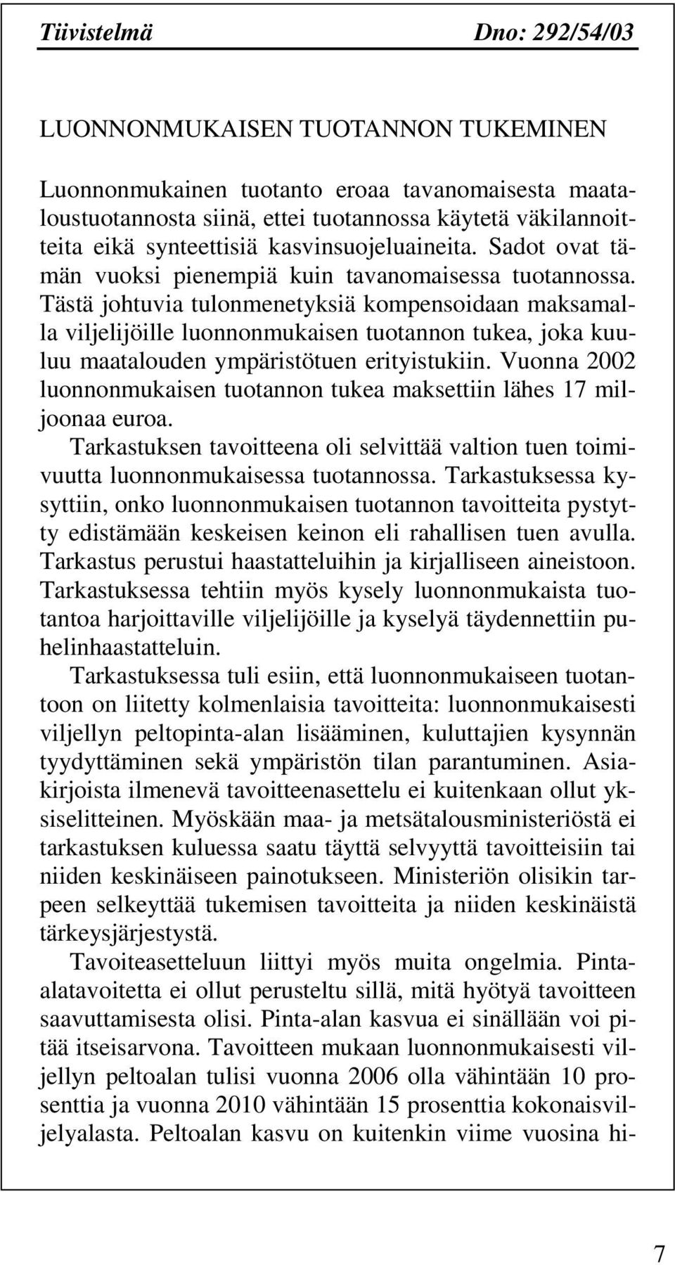 Tästä johtuvia tulonmenetyksiä kompensoidaan maksamalla viljelijöille luonnonmukaisen tuotannon tukea, joka kuuluu maatalouden ympäristötuen erityistukiin.