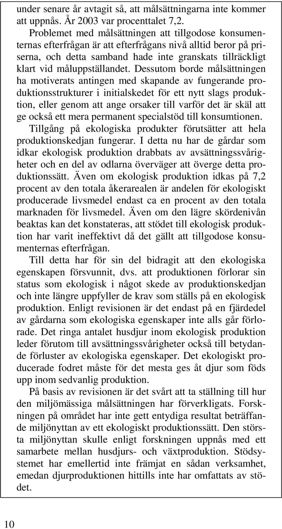 Dessutom borde målsättningen ha motiverats antingen med skapande av fungerande produktionsstrukturer i initialskedet för ett nytt slags produktion, eller genom att ange orsaker till varför det är