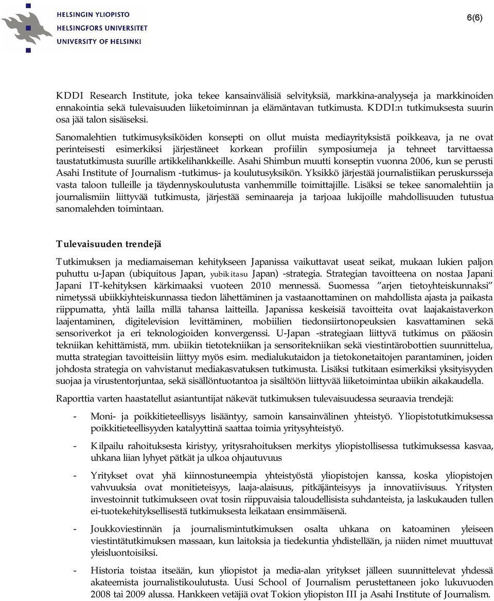 Sanomalehtien tutkimusyksiköiden konsepti on ollut muista mediayrityksistä poikkeava, ja ne ovat perinteisesti esimerkiksi järjestäneet korkean profiilin symposiumeja ja tehneet tarvittaessa