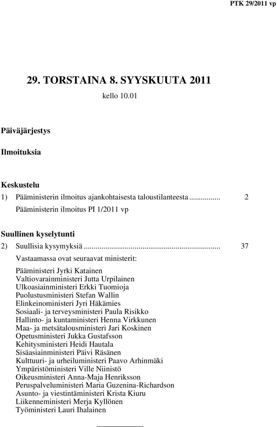 .. 37 Vastaamassa ovat seuraavat ministerit: Pääministeri Jyrki Katainen Valtiovarainministeri Jutta Urpilainen Ulkoasiainministeri Erkki Tuomioja Puolustusministeri Stefan Wallin Elinkeinoministeri