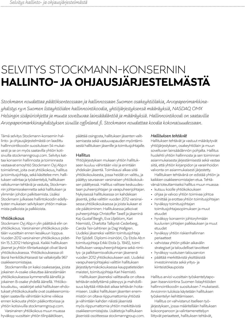 Hallinnointikoodi on saatavilla Arvopaperimarkkinayhdistyksen sivuilla cgfinland.fi. Stockmann noudattaa koodia kokonaisuudessaan.