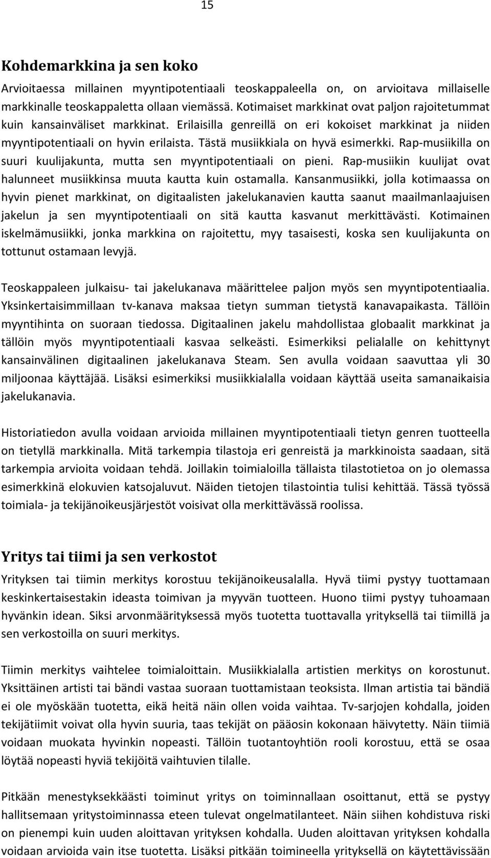 Tästä musiikkiala on hyvä esimerkki. Rap musiikilla on suuri kuulijakunta, mutta sen myyntipotentiaali on pieni. Rap musiikin kuulijat ovat halunneet musiikkinsa muuta kautta kuin ostamalla.