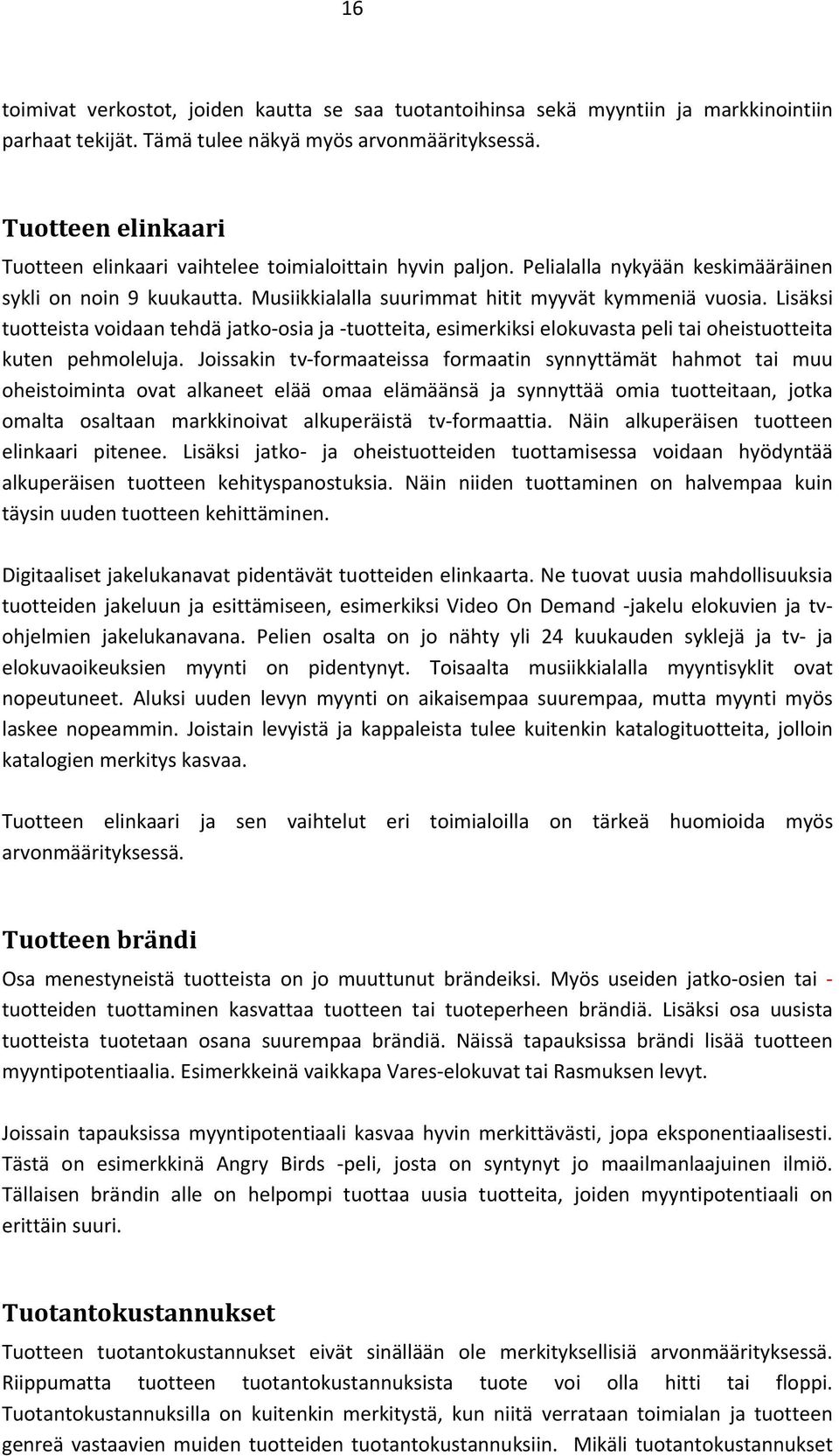 Lisäksi tuotteista voidaan tehdä jatko osia ja tuotteita, esimerkiksi elokuvasta peli tai oheistuotteita kuten pehmoleluja.