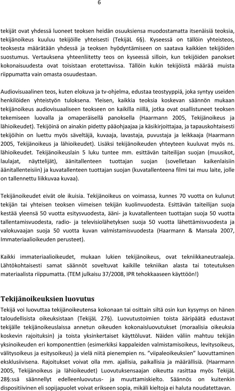 Vertauksena yhteenliitetty teos on kyseessä silloin, kun tekijöiden panokset kokonaisuudesta ovat toisistaan erotettavissa. Tällöin kukin tekijöistä määrää muista riippumatta vain omasta osuudestaan.