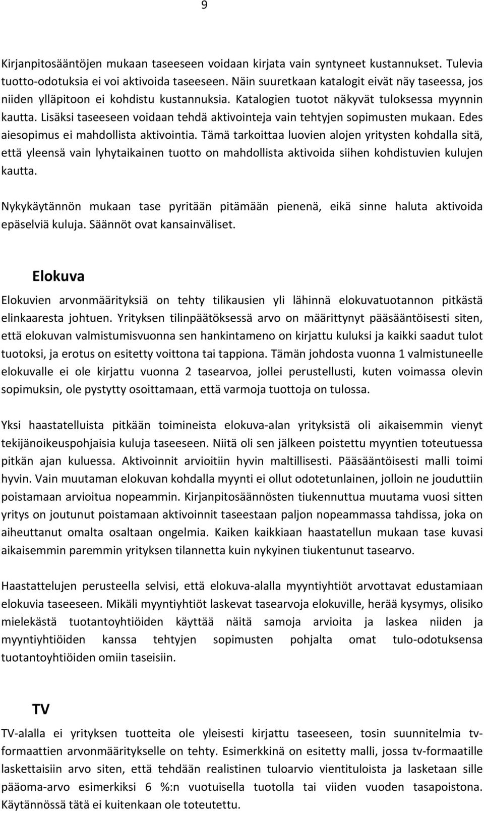 Lisäksi taseeseen voidaan tehdä aktivointeja vain tehtyjen sopimusten mukaan. Edes aiesopimus ei mahdollista aktivointia.