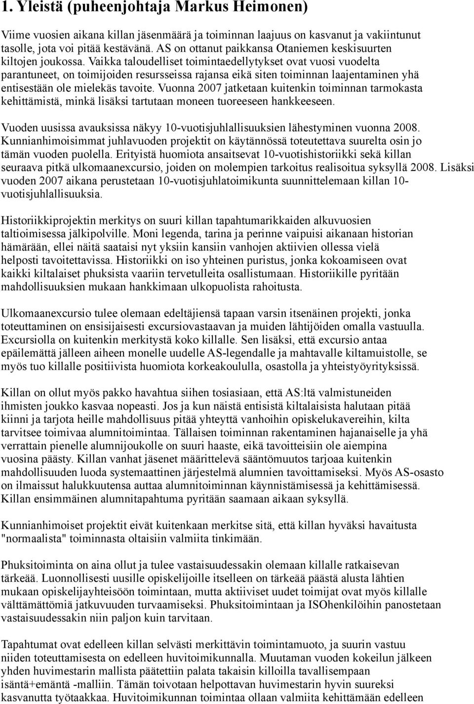 Vaikka taloudelliset toimintaedellytykset ovat vuosi vuodelta parantuneet, on toimijoiden resursseissa rajansa eikä siten toiminnan laajentaminen yhä entisestään ole mielekäs tavoite.