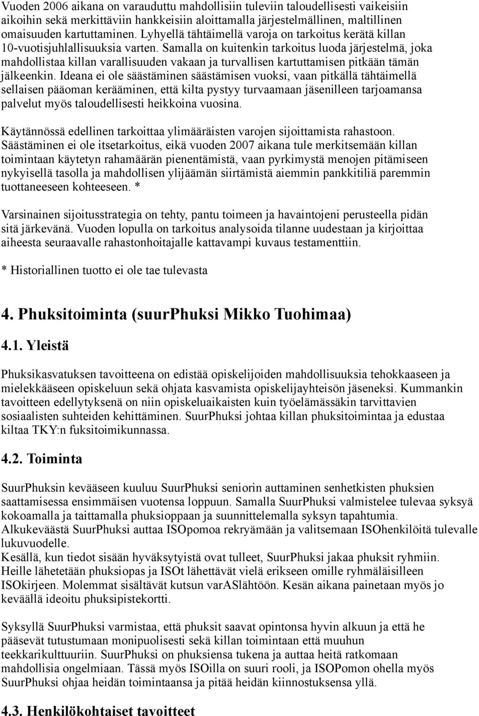 Samalla on kuitenkin tarkoitus luoda järjestelmä, joka mahdollistaa killan varallisuuden vakaan ja turvallisen kartuttamisen pitkään tämän jälkeenkin.