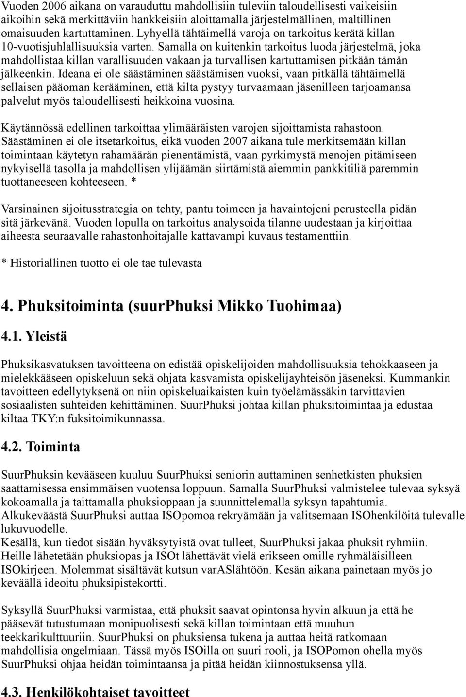 Samalla on kuitenkin tarkoitus luoda järjestelmä, joka mahdollistaa killan varallisuuden vakaan ja turvallisen kartuttamisen pitkään tämän jälkeenkin.