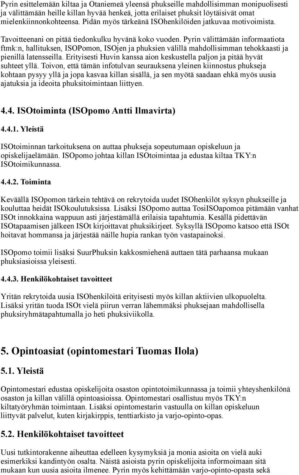 Pyrin välittämään informaatiota ftmk:n, hallituksen, ISOPomon, ISOjen ja phuksien välillä mahdollisimman tehokkaasti ja pienillä latensseilla.