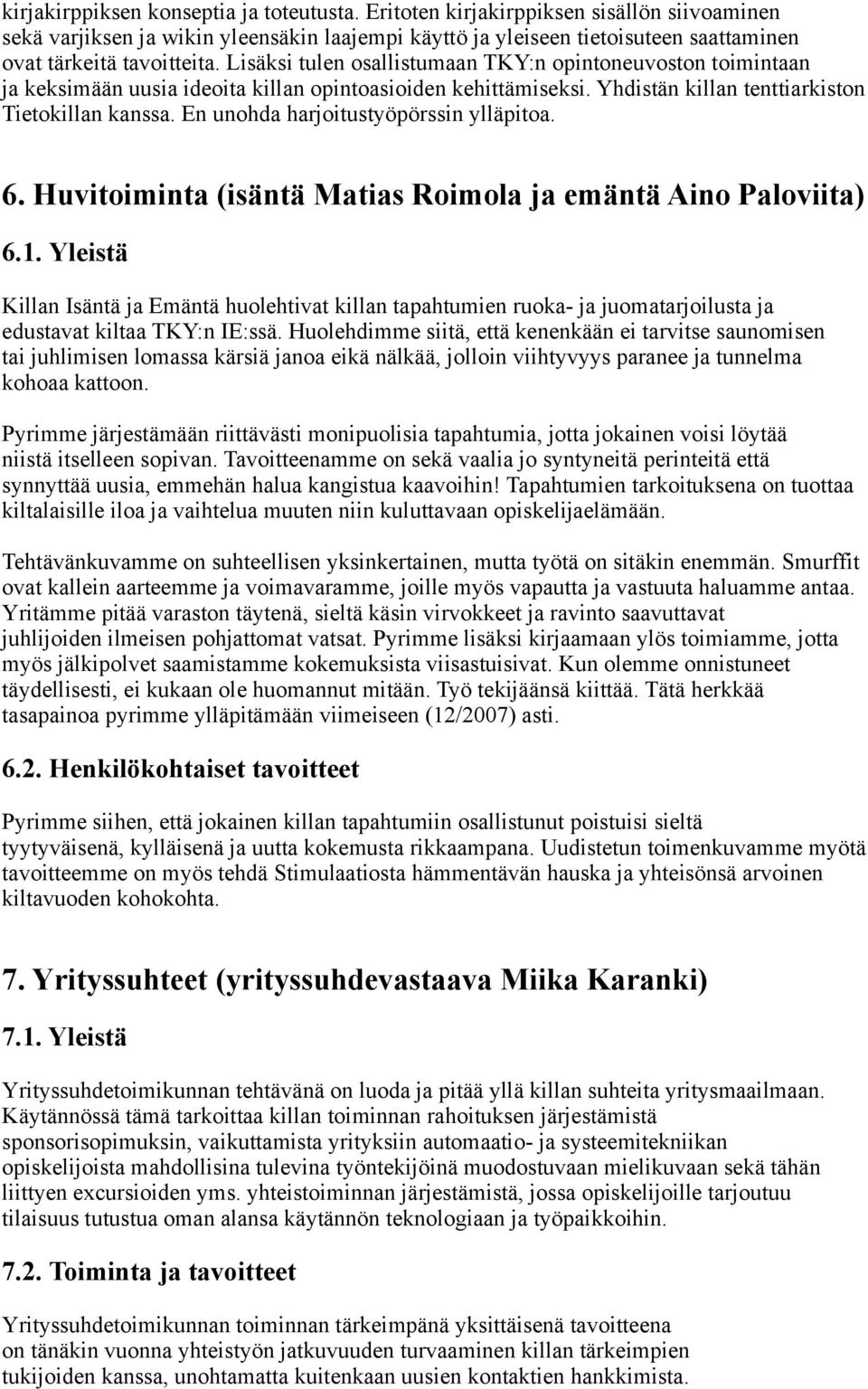 Lisäksi tulen osallistumaan TKY:n opintoneuvoston toimintaan ja keksimään uusia ideoita killan opintoasioiden kehittämiseksi. Yhdistän killan tenttiarkiston Tietokillan kanssa.