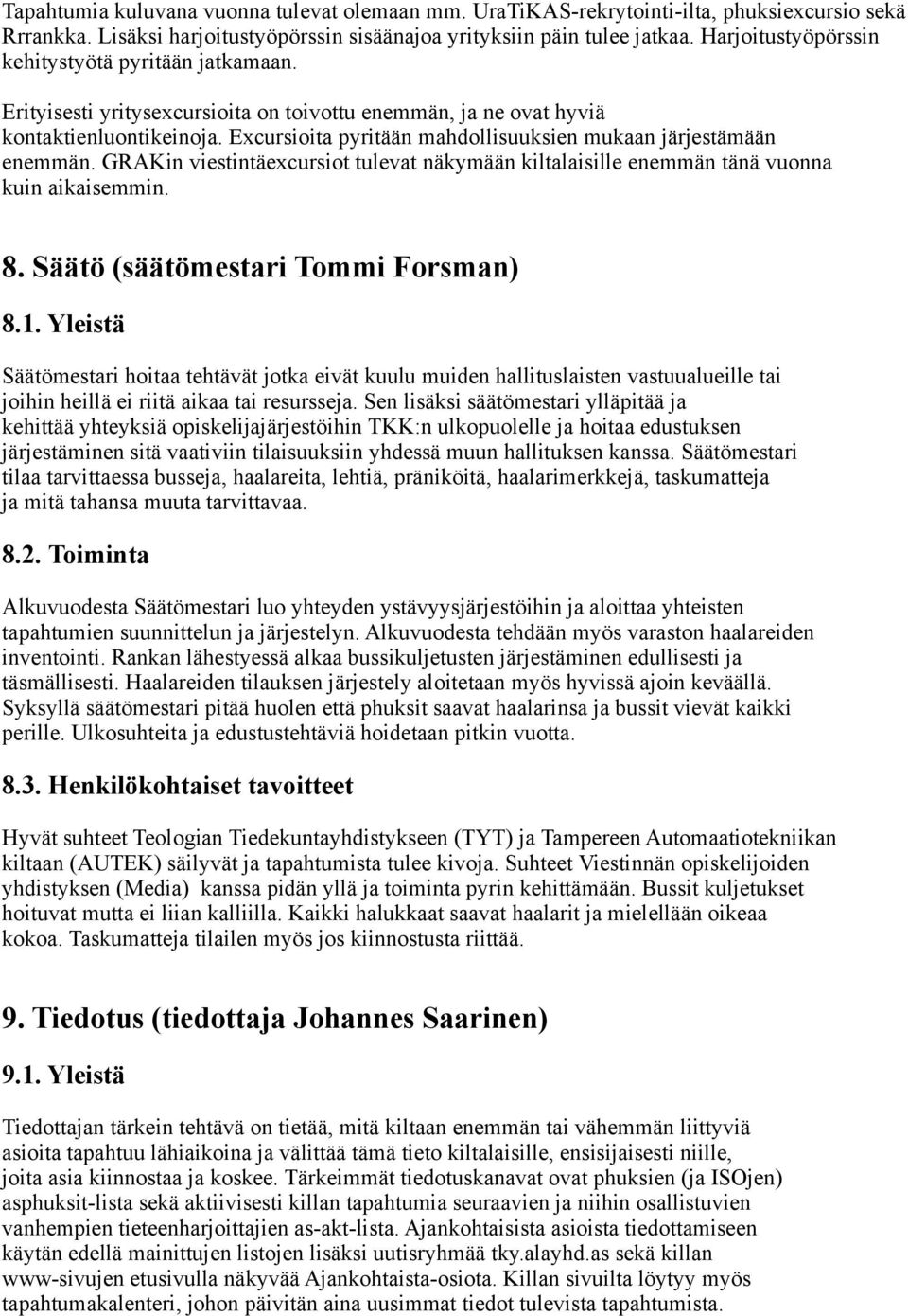 Excursioita pyritään mahdollisuuksien mukaan järjestämään enemmän. GRAKin viestintäexcursiot tulevat näkymään kiltalaisille enemmän tänä vuonna kuin aikaisemmin. 8.