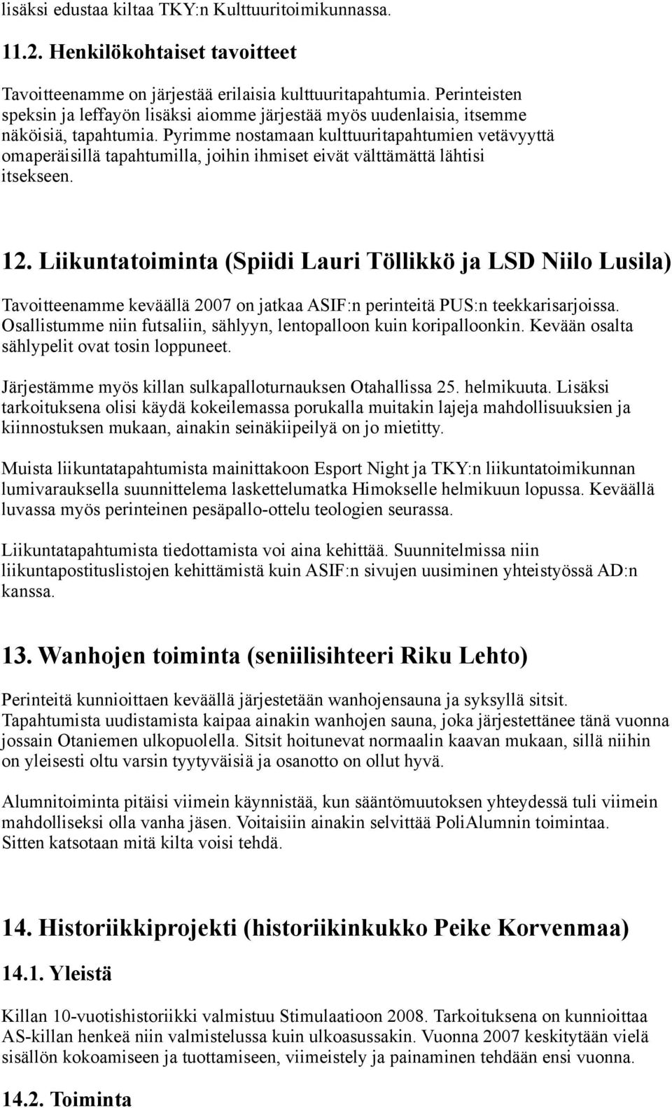 Pyrimme nostamaan kulttuuritapahtumien vetävyyttä omaperäisillä tapahtumilla, joihin ihmiset eivät välttämättä lähtisi itsekseen. 12.