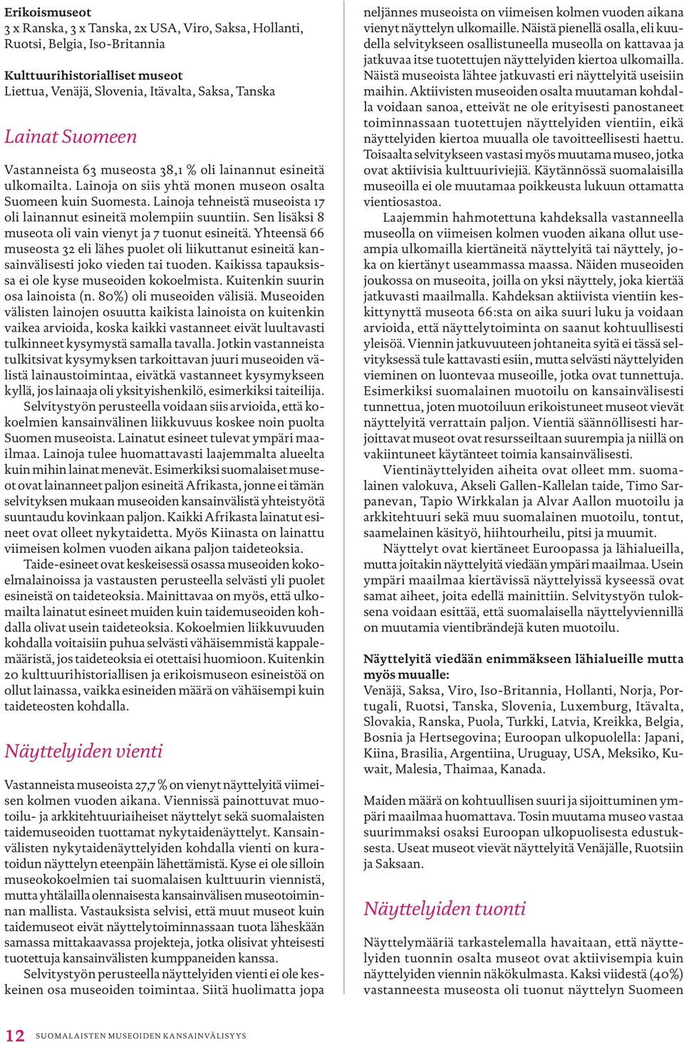 Lainoja tehneistä museoista 17 oli lainannut esineitä molempiin suuntiin. Sen lisäksi 8 museota oli vain vienyt ja 7 tuonut esineitä.