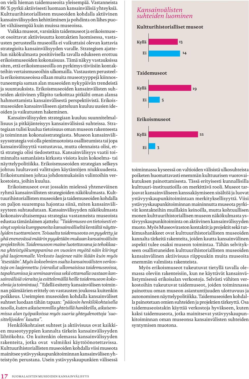 Vaikka museot, varsinkin taidemuseot ja erikoismuseot osoittavat aktiivisuutta kontaktien luomisessa, vastausten perusteella museoilla ei vaikuttaisi olevan kattavia strategioita kansainvälisyyden