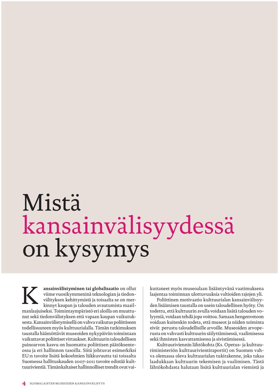 Kansainvälistymisellä on vahva vaikutus poliittiseen todellisuuteen myös kulttuurialalla. Tämän tutkimuksen taustalla häämöttävät museoiden nykypäivän toimintaan vaikuttavat poliittiset virtaukset.