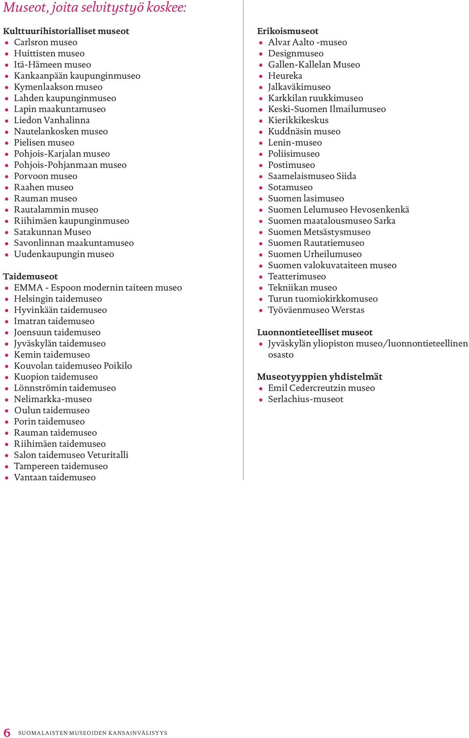 Satakunnan Museo Savonlinnan maakuntamuseo Uudenkaupungin museo Taidemuseot EMMA - Espoon modernin taiteen museo Helsingin taidemuseo Hyvinkään taidemuseo Imatran taidemuseo Joensuun taidemuseo