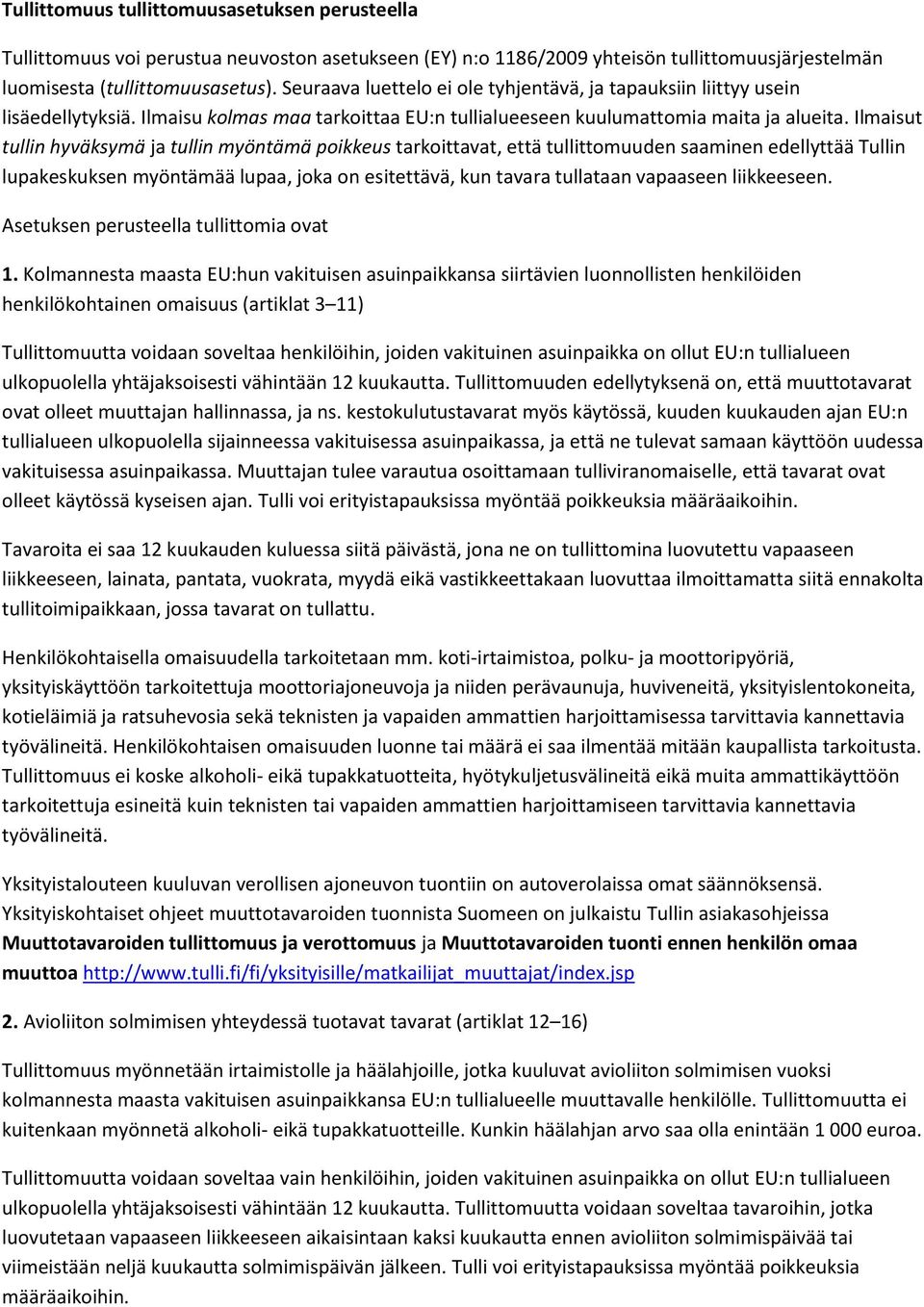 Ilmaisut tullin hyväksymä ja tullin myöntämä poikkeus tarkoittavat, että tullittomuuden saaminen edellyttää Tullin lupakeskuksen myöntämää lupaa, joka on esitettävä, kun tavara tullataan vapaaseen