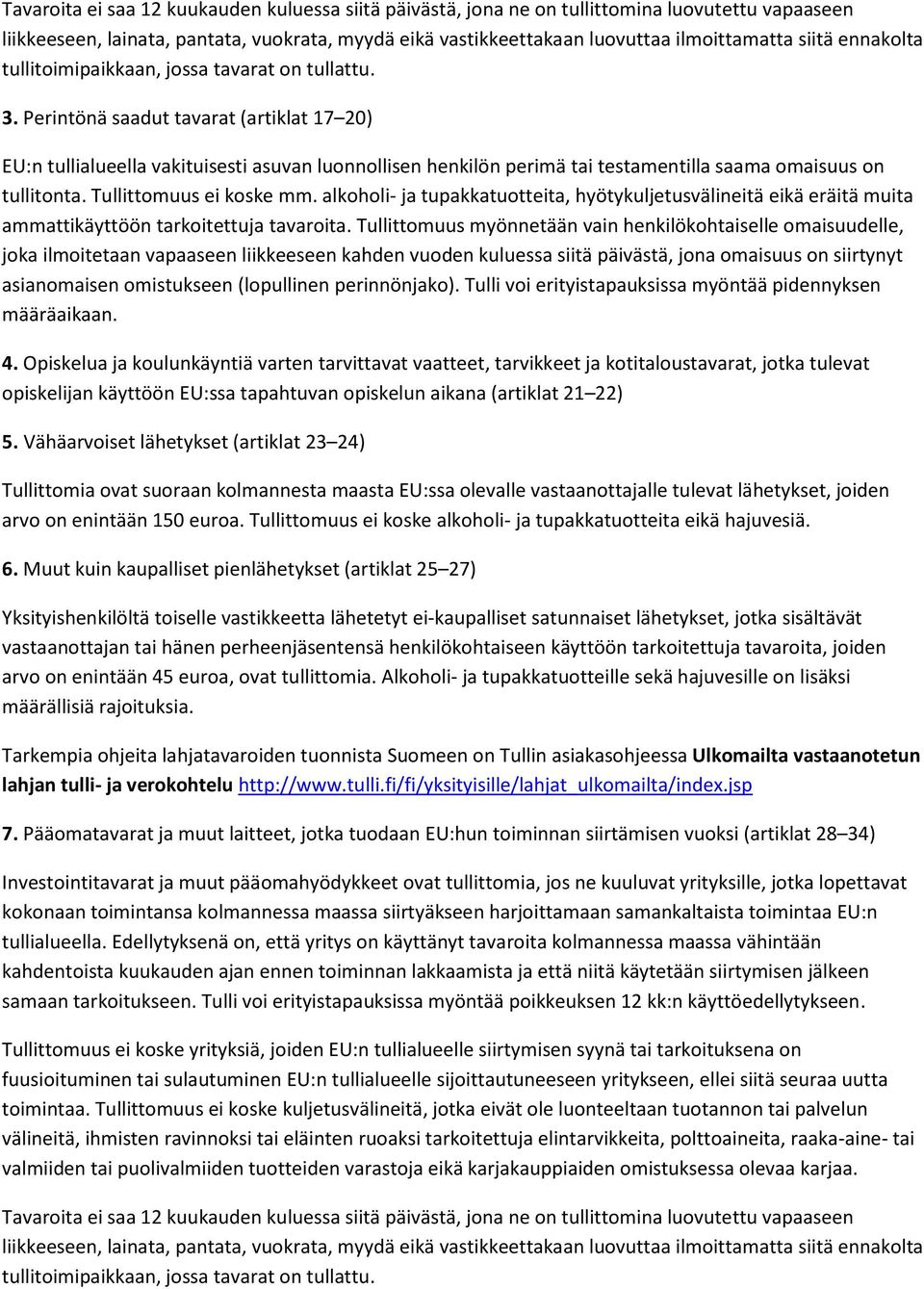 Perintönä saadut tavarat (artiklat 17 20) EU:n tullialueella vakituisesti asuvan luonnollisen henkilön perimä tai testamentilla saama omaisuus on tullitonta. Tullittomuus ei koske mm.