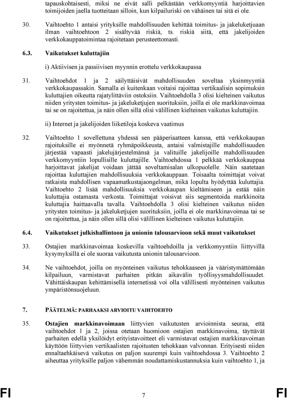 riskiä siitä, että jakelijoiden verkkokauppatoimintaa rajoitetaan perusteettomasti. 6.3. Vaikutukset kuluttajiin i) Aktiivisen ja passiivisen myynnin erottelu verkkokaupassa 31.