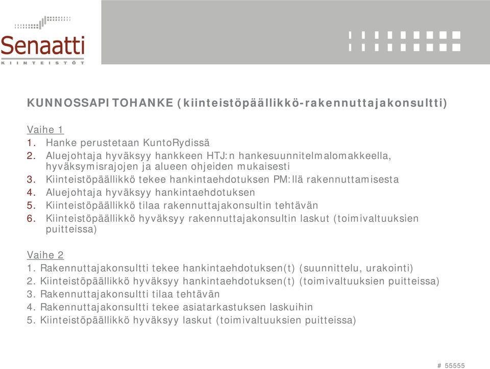 Kiinteistöpäällikkö hyväksyy rakennuttajakonsultin laskut (toimivaltuuksien puitteissa) Vaihe 2 1. Rakennuttajakonsultti tekee hankintaehdotuksen(t) (suunnittelu, urakointi) 2.