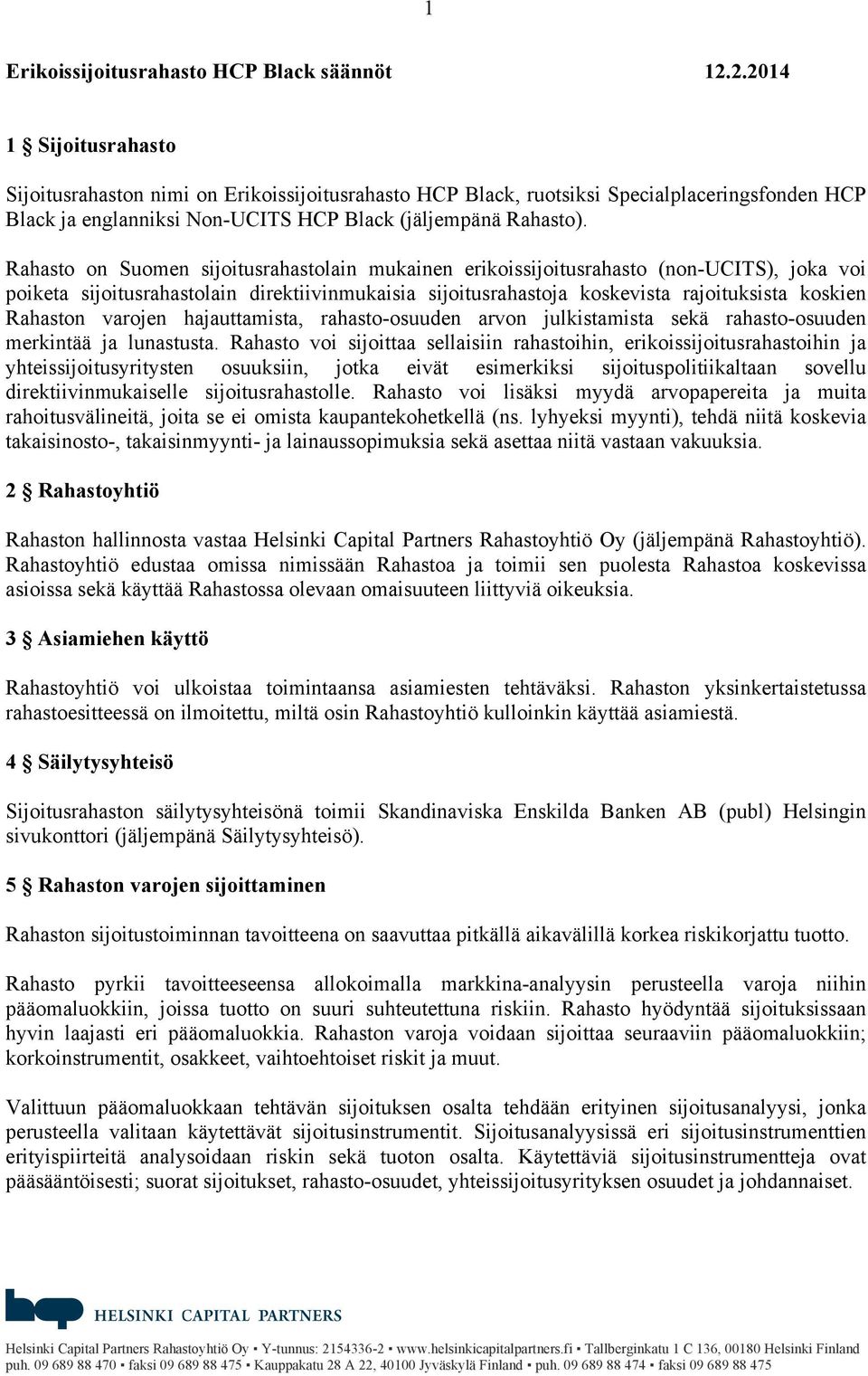 Rahasto on Suomen sijoitusrahastolain mukainen erikoissijoitusrahasto (non-ucits), joka voi poiketa sijoitusrahastolain direktiivinmukaisia sijoitusrahastoja koskevista rajoituksista koskien Rahaston