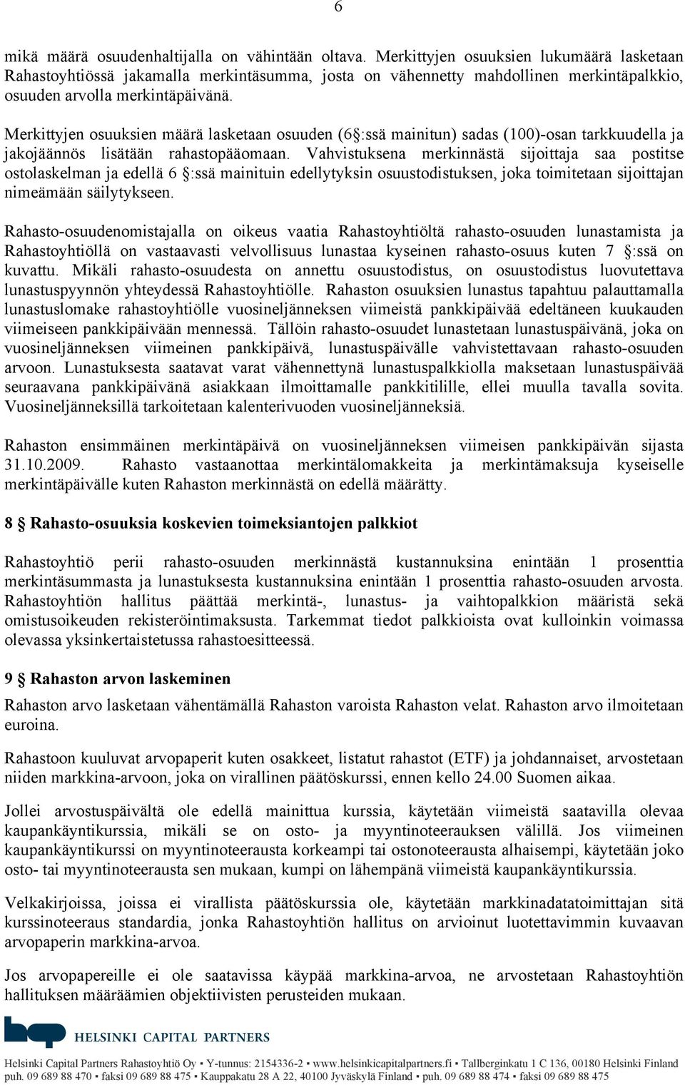 Merkittyjen osuuksien määrä lasketaan osuuden (6 :ssä mainitun) sadas (100)-osan tarkkuudella ja jakojäännös lisätään rahastopääomaan.