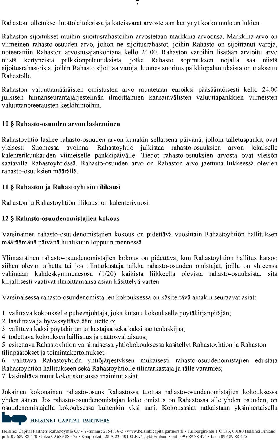 Rahaston varoihin lisätään arvioitu arvo niistä kertyneistä palkkionpalautuksista, jotka Rahasto sopimuksen nojalla saa niistä sijoitusrahastoista, joihin Rahasto sijoittaa varoja, kunnes suoritus