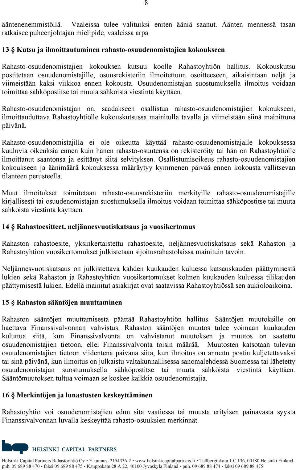 Kokouskutsu postitetaan osuudenomistajille, osuusrekisteriin ilmoitettuun osoitteeseen, aikaisintaan neljä ja viimeistään kaksi viikkoa ennen kokousta.