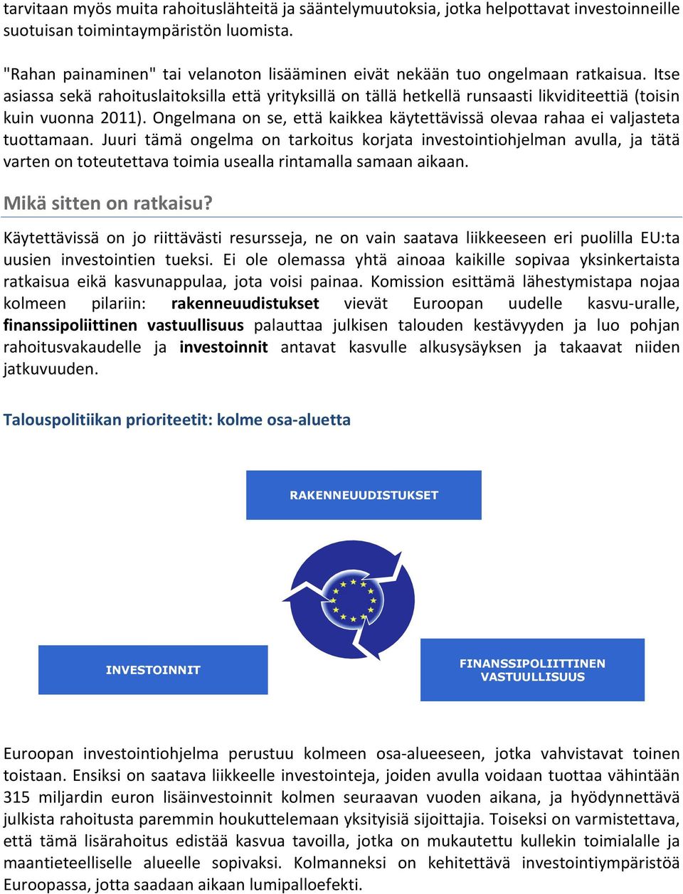 Itse asiassa sekä rahoituslaitoksilla että yrityksillä on tällä hetkellä runsaasti likviditeettiä (toisin kuin vuonna 2011).