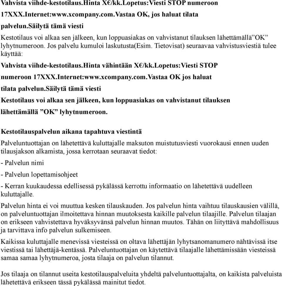 Tietovisat) seuraavaa vahvistusviestiä tulee käyttää: Vahvista viihde-kestotilaus.hinta vähintään X /kk.lopetus:viesti STOP numeroon 17XXX.Internet:www.xcompany.com.Vastaa OK jos haluat tilata palvelun.