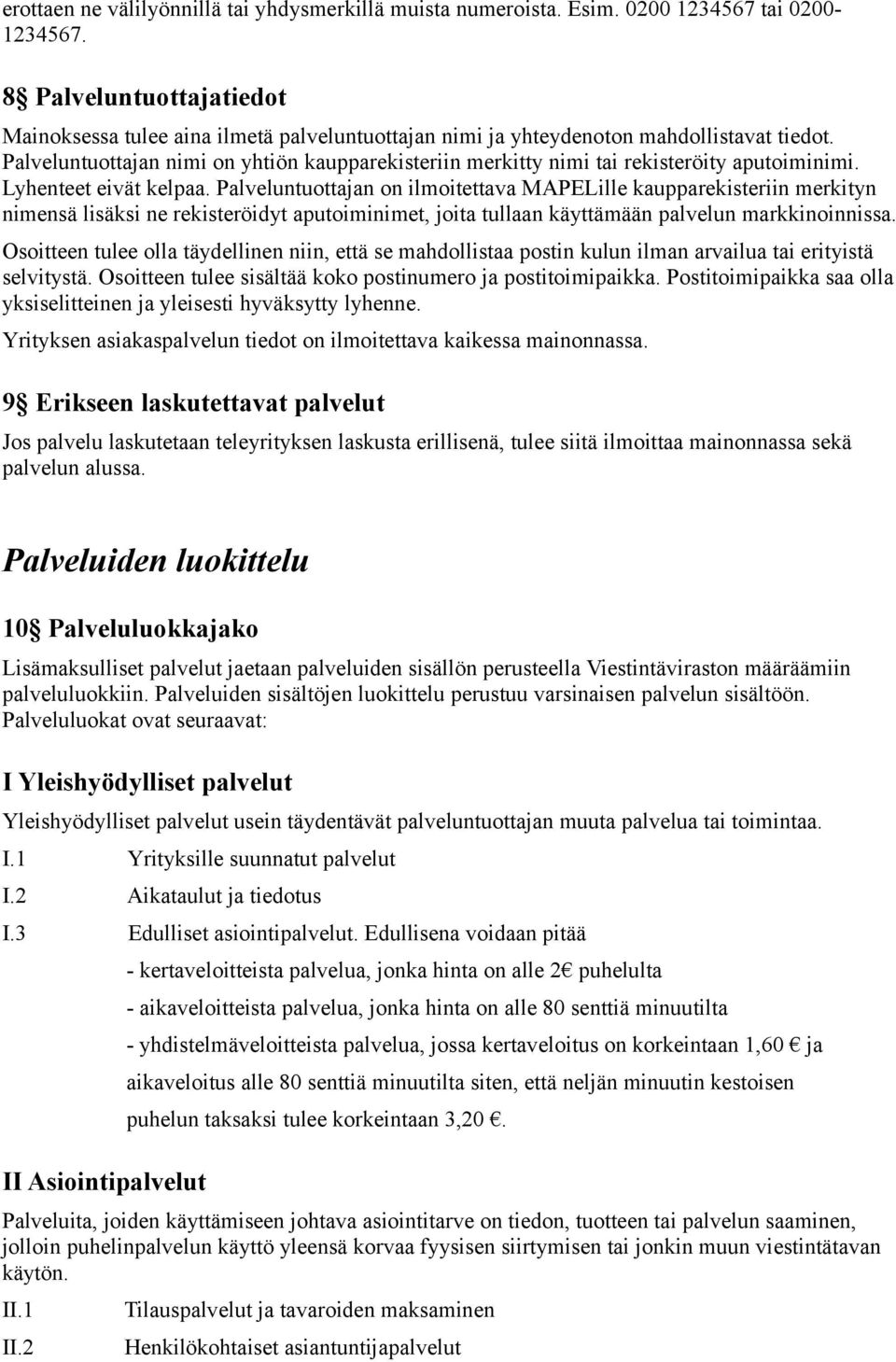 Palveluntuottajan nimi on yhtiön kaupparekisteriin merkitty nimi tai rekisteröity aputoiminimi. Lyhenteet eivät kelpaa.