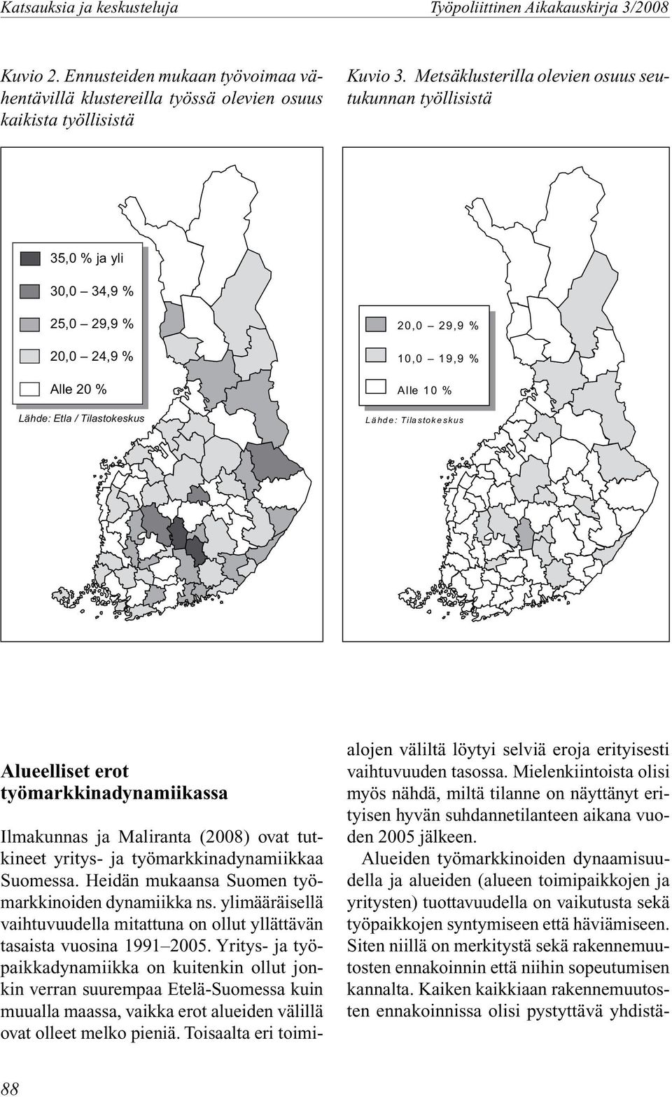 Lähde: Tila Tila stokeskus Alueelliset erot työmarkkinadynamiikassa Ilmakunnas ja Maliranta (2008) ovat tutkineet yritys- ja työmarkkinadynamiikkaa Suomessa.